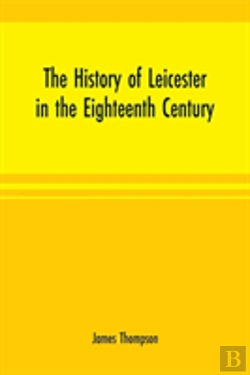 Bertrand.pt - The History Of Leicester In The Eighteenth Century