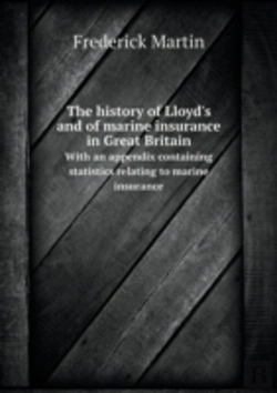 Bertrand.pt - The History Of Lloyd'S And Of Marine Insurance In Great Britain With An Appendix Containing Statistics Relating To Marine Insurance