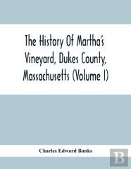 The History Of Martha'S Vineyard, Dukes County, Massachusetts (Volume I)