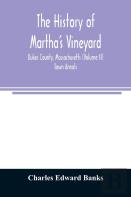The History Of Martha'S Vineyard, Dukes County, Massachusetts (Volume Ii) Town Annals