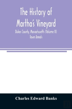 Bertrand.pt - The History Of Martha'S Vineyard, Dukes County, Massachusetts (Volume Ii) Town Annals