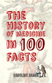 The History Of Medicine In 100 Facts