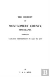 The History Of Montgomery County, Maryland, From Its Earliest Settlement In 1650 To 1879