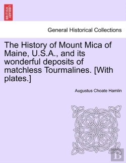 Bertrand.pt - The History Of Mount Mica Of Maine, U.S.A., And Its Wonderful Deposits Of Matchless Tourmalines. (With Plates.)