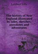 The History Of New England Illustrated By Tales, Sketches, Anecdotes And Adventures