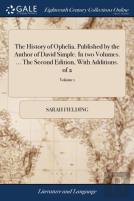 The History Of Ophelia. Published By The Author Of David Simple. In Two Volumes. ... The Second Edition, With Additions. Of 2; Volume 1
