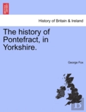 The History Of Pontefract, In Yorkshire.