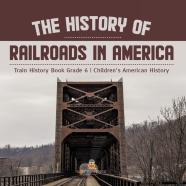The History Of Railroads In America | Train History Book Grade 6 | Children'S American History