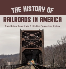 Bertrand.pt - The History Of Railroads In America | Train History Book Grade 6 | Children'S American History