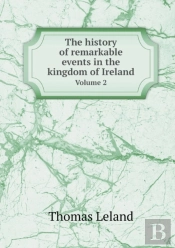 The History Of Remarkable Events In The Kingdom Of Ireland Volume 2