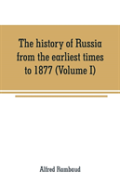The History Of Russia From The Earliest Times To 1877 (Volume I)