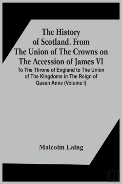 Bertrand.pt - The History Of Scotland, From The Union Of The Crowns On The Accession Of James Vi. To The Throne Of England To The Union Of The Kingdoms In The Reign Of Queen Anne (Volume I)