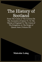 The History Of Scotland, From The Union Of The Crowns On The Accession Of James Vi. To The Throne Of England To The Union Of The Kingdoms In The Reign Of Queen Anne (Volume Iii)
