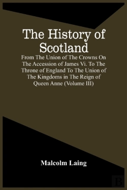Bertrand.pt - The History Of Scotland, From The Union Of The Crowns On The Accession Of James Vi. To The Throne Of England To The Union Of The Kingdoms In The Reign Of Queen Anne (Volume Iii)