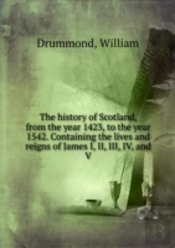 The History Of Scotland From The Year 1423, To The Year 1542
