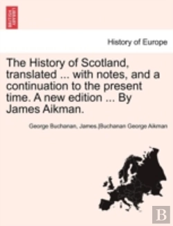 Bertrand.pt - The History Of Scotland, Translated ... With Notes, And A Continuation To The Present Time. A New Edition ... By James Aikman.