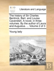 The History Of Sir Charles Bentinck, Bart. And Louisa Cavendish. A Novel, In Three Volumes. By The Author Of Laura And Augustus. ...  Volume 2 Of 3