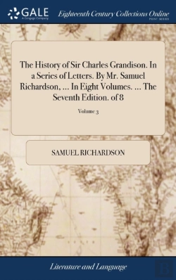 Bertrand.pt - The History Of Sir Charles Grandison. In A Series Of Letters. By Mr Samuel Richardson, ... In Eight Volumes. ... The Seventh Edition. Of 8; Volume 3
