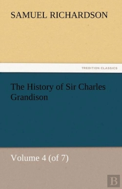 Bertrand.pt - The History Of Sir Charles Grandison, Volume 4 (Of 7)