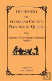 The History Of Stanstead County, Province Of Quebec, With Sketches Of More Than Five Hundred Families