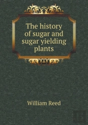 The History Of Sugar And Sugar Yielding Plants