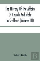 The History Of The Affairs Of Church And State In Scotland