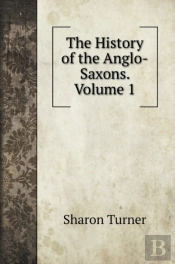 The History Of The Anglo-Saxons. Volume 1