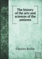 The History Of The Arts And Sciences Of The Antients
