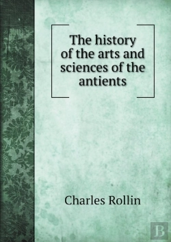 Bertrand.pt - The History Of The Arts And Sciences Of The Antients
