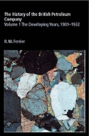 The History Of The British Petroleum Company: Volume 1, The Developing Years, 1901â€“1932