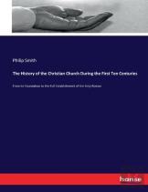 The History Of The Christian Church During The First Ten Centuries