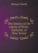 The History Of The Colony Of Nova-Caesaria, Or New-Jersey