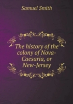 Bertrand.pt - The History Of The Colony Of Nova-Caesaria, Or New-Jersey