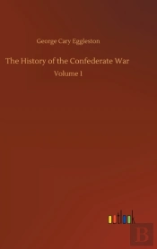 The History Of The Confederate War :Volu