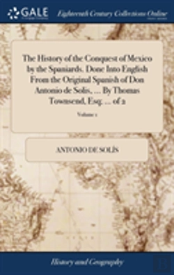Bertrand.pt - The History Of The Conquest Of Mexico By The Spaniards. Done Into English From The Original Spanish Of Don Antonio De Solis, ... By Thomas Townsend, Esq; ... Of 2; Volume 1