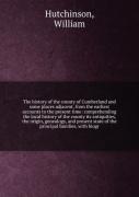The History Of The County Of Cumberland And Some Places Adjacent From The Earliest Accounts To The Present Time Volume 1
