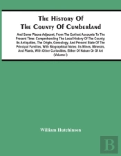 The History Of The County Of Cumberland. And Some Places Adjacent, From The Earliest Accounts To The Present Time