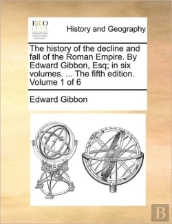 Bertrand.pt - The History Of The Decline And Fall Of The Roman Empire. By Edward Gibbon, Esq; In Six Volumes. ... The Fifth Edition. Volume 1 Of 6