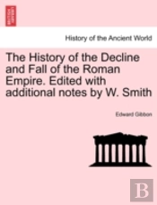 The History Of The Decline And Fall Of The Roman Empire. Edited With Additional Notes By W. Smith
