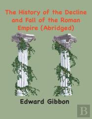The History Of The Decline And Fall Of The Roman Empire