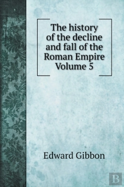 Bertrand.pt - The History Of The Decline And Fall Of The Roman Empire Volume 5