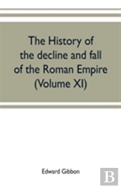 The History Of The Decline And Fall Of The Roman Empire (Volume Xi)