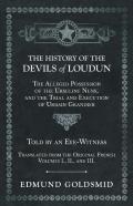 The History Of The Devils Of Loudun - The Alleged Possession Of The Ursuline Nuns, And The Trial And Execution Of Urbain Grandier - Told By An Eye-Witness - Translated From The Original French - Volum