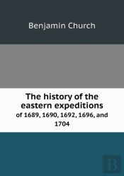 The History Of The Eastern Expeditions Of 1689, 1690, 1692, 1696, And 1704