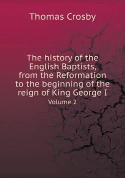 Bertrand.pt - The History Of The English Baptists, From The Reformation To The Beginning Of The Reign Of King George I Volume 2