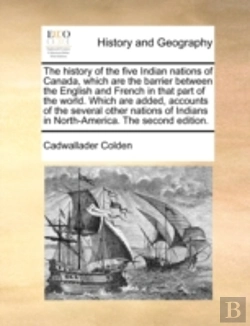 Bertrand.pt - The History Of The Five Indian Nations Of Canada, Which Are The Barrier Between The English And French In That Part Of The World. Which Are Added, Acc