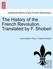 The History Of The French Revolution. Translated By F. Shoberl