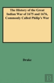 The History Of The Great Indian War Of 1675 And 1676, Commonly Called Philip'S War