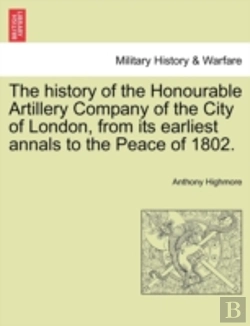 Bertrand.pt - The History Of The Honourable Artillery Company Of The City Of London, From Its Earliest Annals To The Peace Of 1802.