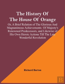Bertrand.pt - The History Of The House Of Orange; Or, A Brief Relation Of The Glorious And Magnanimous Achievements Of Majesty'S Renowned Predecessors, And Likewise Of His Own Heroic Actions Till The Late Wonderful